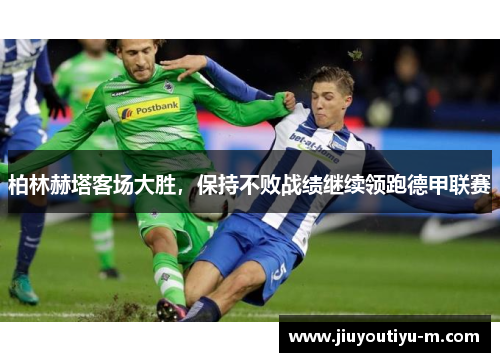 柏林赫塔客场大胜，保持不败战绩继续领跑德甲联赛