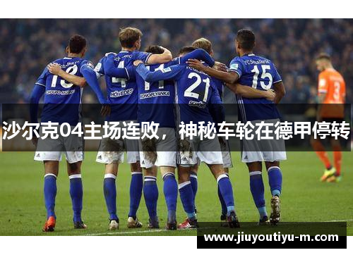 沙尔克04主场连败，神秘车轮在德甲停转