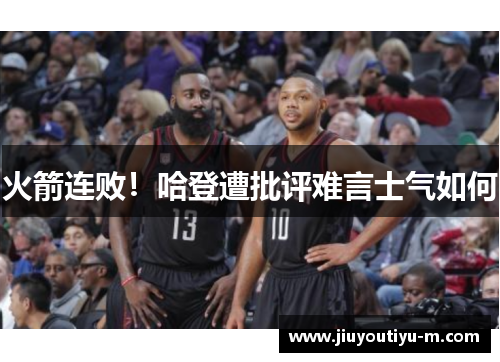 火箭连败！哈登遭批评难言士气如何