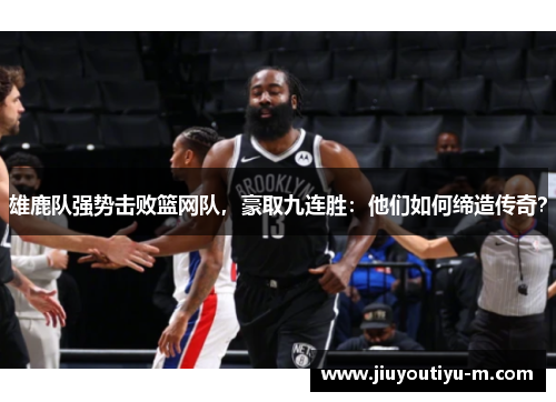 雄鹿队强势击败篮网队，豪取九连胜：他们如何缔造传奇？