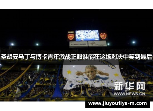 圣胡安马丁与博卡青年激战正酣谁能在这场对决中笑到最后