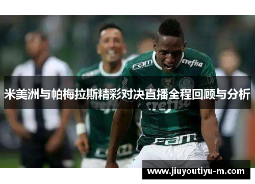 米美洲与帕梅拉斯精彩对决直播全程回顾与分析